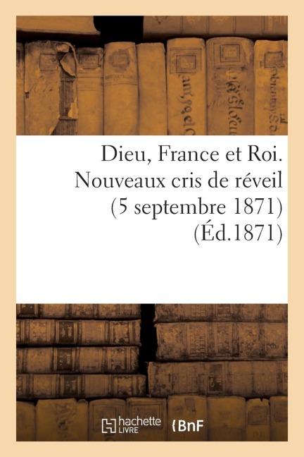 Dieu, France Et Roi. Nouveaux Cris de Réveil (5 Septembre 1871) (Éd.1871) - Sans Auteur