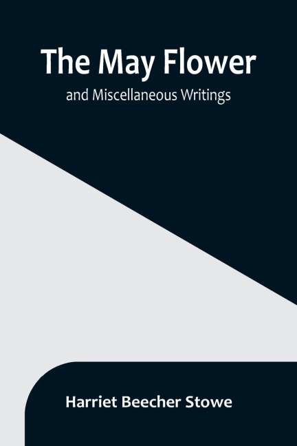 The May Flower, and Miscellaneous Writings - Harriet Beecher Stowe
