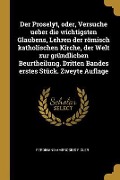 Cover-Bild zum Titel 'Der Proselyt, Oder, Versuche Ueber Die Wichtigsten Glaubens, Lehren Der Römisch Katholischen Kirche, Der Welt Zur Gründlichen Beurtheilung. Dritten Ba' von 'Ferdinand Ambrosius Fidler'