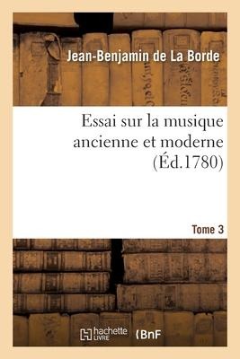 Essai Sur La Musique Ancienne Et Moderne. Tome 3 - Jean-Baptiste de Boyer La Borde
