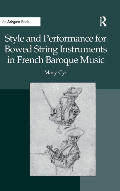Style and Performance for Bowed String Instruments in French Baroque Music - Mary Cyr