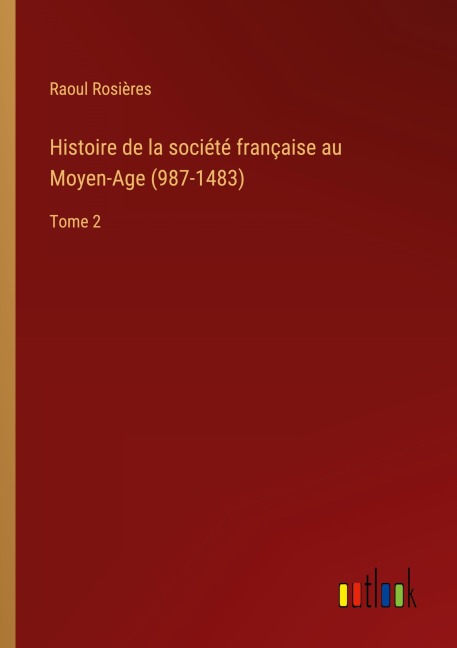 Histoire de la société française au Moyen-Age (987-1483) - Raoul Rosières