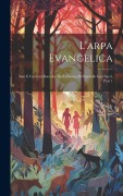 Cover-Bild zum Titel 'L'arpa Evangelica: Inni E Canzoni Raccolte Da Un'amica De'fanciulli. Inni Sacri, Part 1' von 'Anonymous'