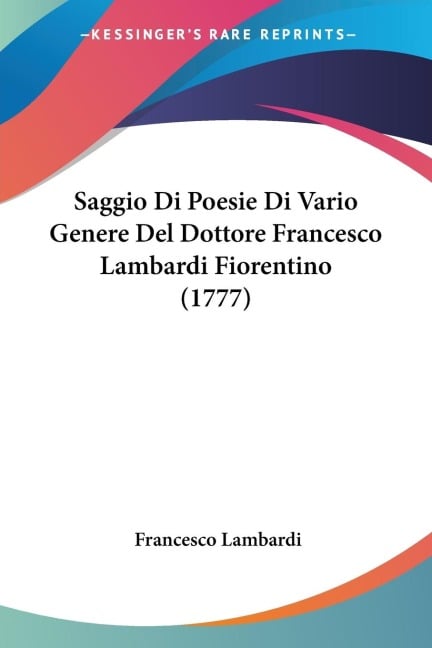 Saggio Di Poesie Di Vario Genere Del Dottore Francesco Lambardi Fiorentino (1777) - Francesco Lambardi