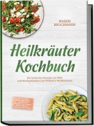 Cover-Bild zum Titel 'Heilkräuter Kochbuch: Die leckersten Rezepte mit Wild- und Küchenkräutern für Vitalität & Wohlbefinden - inkl. 30-Tage-Ernährungsplan, Vorräten & Hausmitteln, Soßen & Pesti, Broten, Drinks & Desserts' von 'Maren Brockmann'
