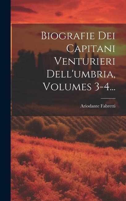 Biografie Dei Capitani Venturieri Dell'umbria, Volumes 3-4... - Ariodante Fabretti
