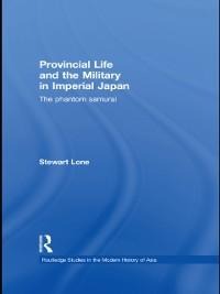 Provincial Life and the Military in Imperial Japan - Stewart Lone