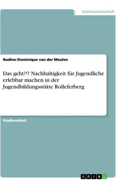 Das geht?!? Nachhaltigkeit für Jugendliche erlebbar machen in der Jugendbildungsstätte Rolleferberg - Nadine-Dominique van der Meulen