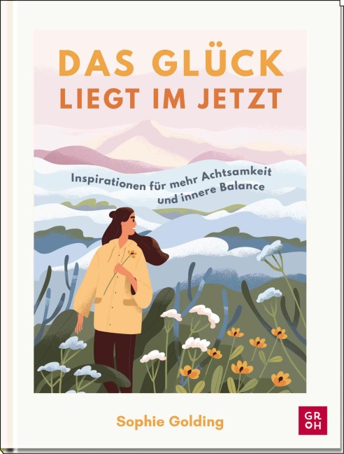 Das Glück liegt im Jetzt - Sophie Golding Das Glück liegt im Jetzt - Sophie Golding