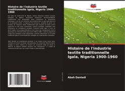 Cover-Bild zum Titel 'Histoire de l'industrie textile traditionnelle Igala, Nigeria 1900-1960' von 'Abah Danladi'