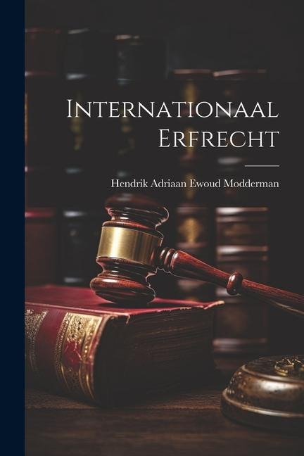 Internationaal Erfrecht - Hendrik Adriaan Ewoud Modderman