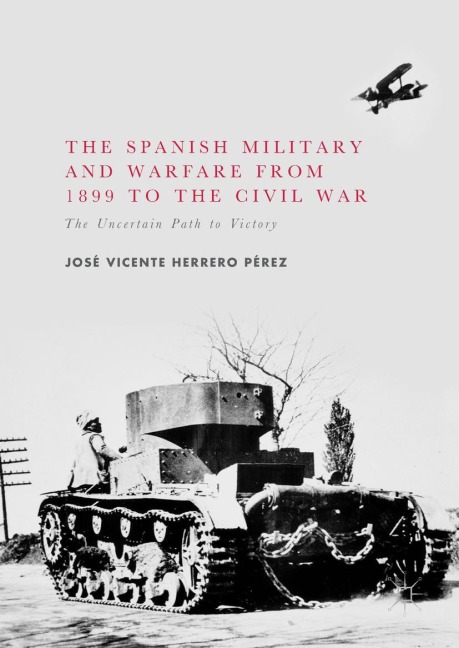 The Spanish Military and Warfare from 1899 to the Civil War - José Vicente Herrero Pérez