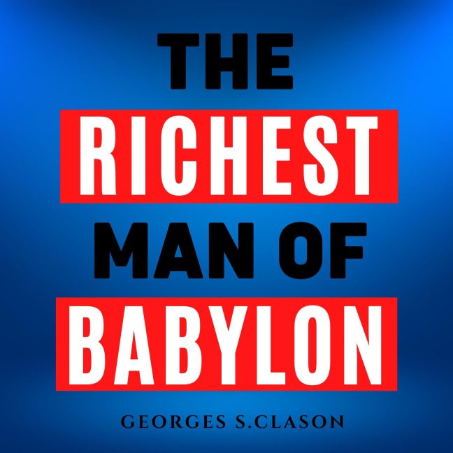 The Richest Man In Babylon - George S Clason