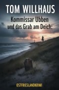 Cover-Bild zum Titel 'Kommissar Ubben und das Grab am Deich: Ostfrieslandkrimi' von 'Tom Willhaus'