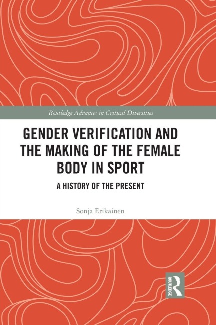 Gender Verification and the Making of the Female Body in Sport - Sonja Erikainen
