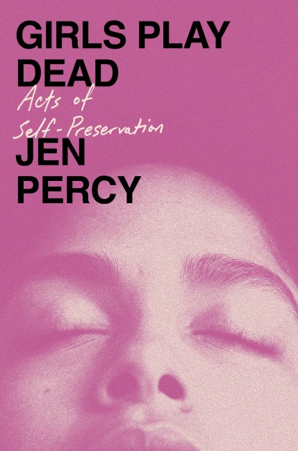 Girls Play Dead - Jen Percy