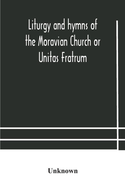 Liturgy and hymns of the Moravian Church or Unitas Fratrum - Unknown