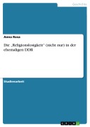 Cover-Bild zum Titel 'Die "Religionslosigkeit" (nicht nur) in der ehemaligen DDR' von 'Anna-Rosa Haumann'