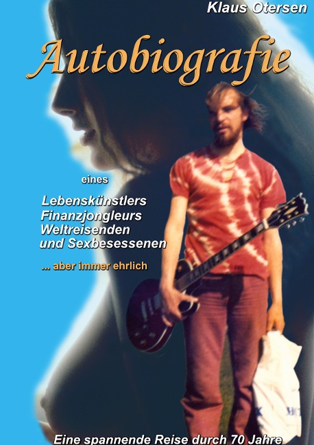 Autobiografie - Erlebnisse eines Lebenskünstlers, Weltreisenden, Finanzjongleurs und Sexbesessenen - Klaus Otersen