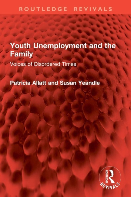 Youth Unemployment and the Family - Patricia Allatt, Susan Yeandle