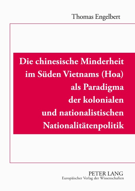 Die chinesische Minderheit im Süden Vietnams (Hoa) als Paradigma der kolonialen und nationalistischen Nationalitätenpolitik - Jörg Thomas Engelbert