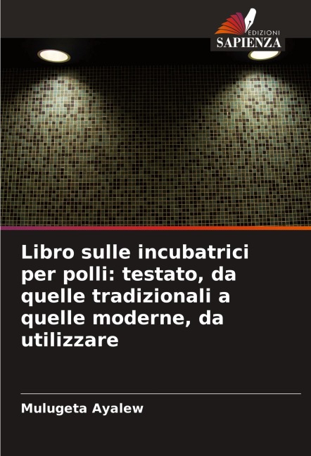 Libro sulle incubatrici per polli: testato, da quelle tradizionali a quelle moderne, da utilizzare - Mulugeta Ayalew