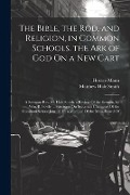 The Bible, the Rod, and Religion, in Common Schools. the Ark of God On a New Cart - Horace Mann, Matthew Hale Smith