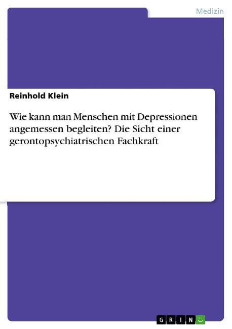 Wie kann man Menschen mit Depressionen angemessen begleiten? Die Sicht einer gerontopsychiatrischen Fachkraft - Reinhold Klein