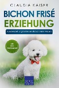 Cover-Bild zum Titel 'Bichon Frisé Erziehung: Hundeerziehung für Deinen Bichon Frisé Welpen' von 'Claudia Kaiser'