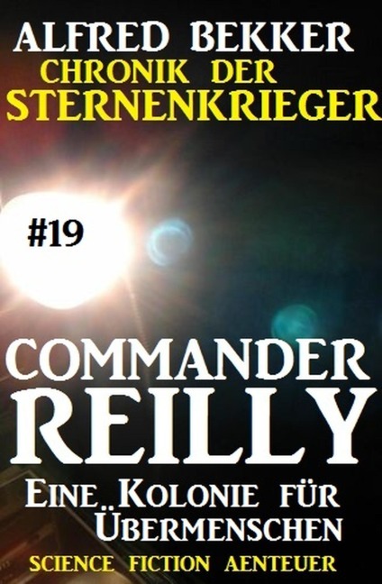 Commander Reilly #19: Eine Kolonie für Übermenschen: Chronik der Sternenkrieger - Alfred Bekker