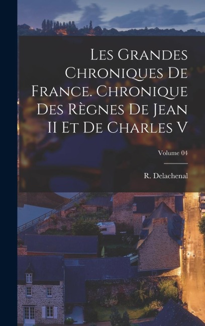 Les grandes chroniques de France. Chronique des règnes de Jean II et de Charles V; Volume 04 - 