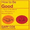 How to Be Good Lib/E: Or How to Be Moral and Virtuous in a Wicked World - Gary Cox