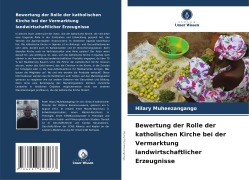 Cover-Bild zum Titel 'Bewertung der Rolle der katholischen Kirche bei der Vermarktung landwirtschaftlicher Erzeugnisse' von 'Hilary Muheezangango'