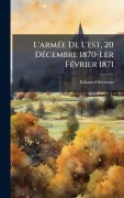 Cover-Bild zum Titel 'L'armÃ(c)e De L'est, 20 DÃ(c)cembre 1870-Ler FÃ(c)vrier 1871' von 'Ã& Sã(c)Cretan'
