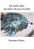 Cover-Bild zum Titel 'Ich durfte alles und habe oft teuer bezahlt' von 'Susanne Albers'