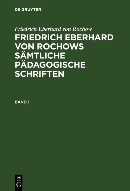 Friedrich Eberhard von Rochow: Friedrich Eberhard von Rochows sämtliche pädagogische Schriften. Band 1 - Friedrich Eberhard Von Rochow