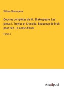 Cover-Bild zum Titel 'Oeuvres complètes de W. Shakespeare; Les jaloux I. Troylus et Cressida. Beaucoup de bruit pour rien. Le conte d'hiver' von 'William Shakespeare'