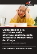 Cover-Bild zum Titel 'Guida pratica alla nutrizione nelle strutture sanitarie nella Repubblica Democratica del Congo' von 'Pierre Célestin Mutinsumu Mufeng'