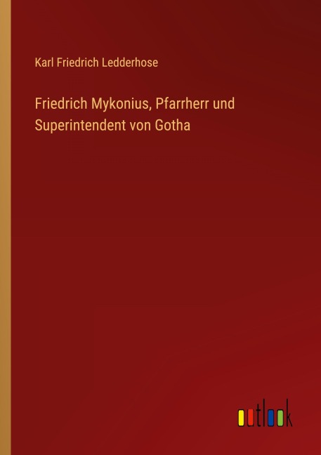 Friedrich Mykonius, Pfarrherr und Superintendent von Gotha - Karl Friedrich Ledderhose