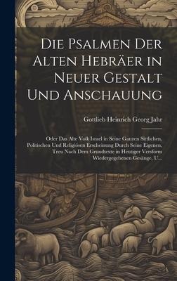 Die Psalmen Der Alten Hebräer in Neuer Gestalt Und Anschauung - Gottlieb Heinrich Georg Jahr