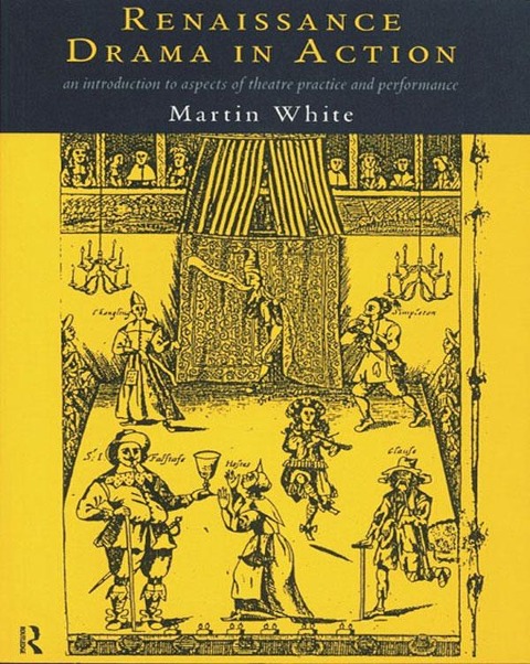 Renaissance Drama in Action - Martin White