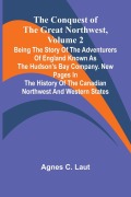 Cover-Bild zum Titel 'The Conquest of the Great Northwest, Volume 2; Being the story of the adventurers of England known as the Hudson's Bay Company. New pages in the history of the Canadian northwest and western states' von 'Agnes C. Laut'