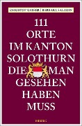 Cover-Bild zum Titel '111 Orte im Kanton Solothurn, die man gesehen haben muss' von 'Christof Gasser, Barbara Saladin'