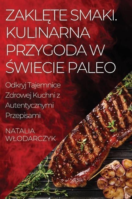 Zakl¿te Smaki. Kulinarna Przygoda w ¿wiecie Paleo - Natalia W¿odarczyk