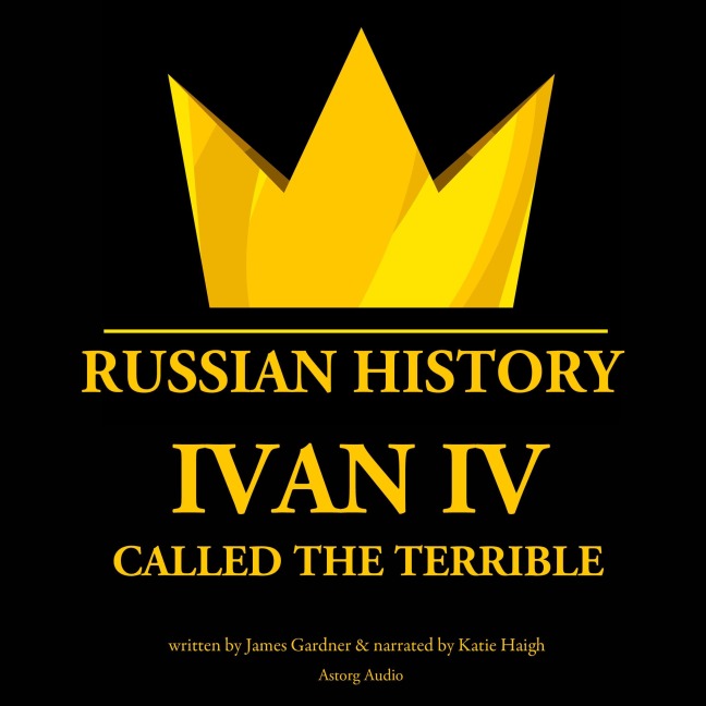 Ivan IV, Called the Terrible, Tsar of Moscovy - James Gardner