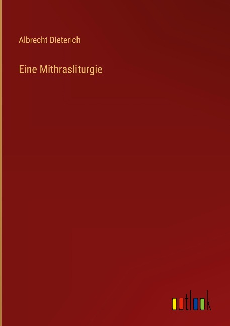 Eine Mithrasliturgie - Albrecht Dieterich