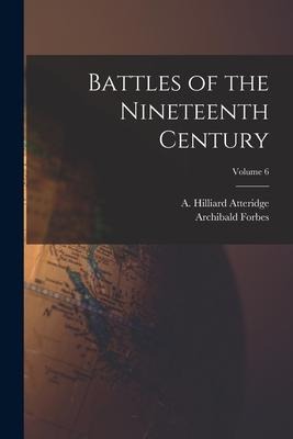 Battles of the Nineteenth Century; Volume 6 - Archibald Forbes, A. Hilliard Atteridge
