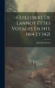 Cover-Bild zum Titel 'Guillebert De Lannoy Et Ses Voyages En 1413, 1414 Et 1421' von 'Joachim Lelewel'
