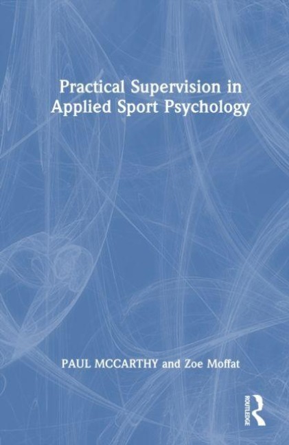 Practical Supervision in Applied Sport Psychology - Lindsey Burns, Zoe Moffat, Paul Mccarthy