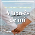 Cover-Bild zum Titel 'A través de mí' von 'María Carmen Fernández del Refujo'